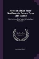 Notes of a Nine Years' Residence in Russia, from 1844 to 1853: With Notices of the Tzars Nicholas I and Alexander II di Robert Harrison edito da CHIZINE PUBN
