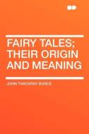 Fairy Tales; Their Origin and Meaning di John Thackray Bunce edito da HardPress Publishing