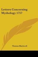 Letters Concerning Mythology 1757 di Thomas Blackwell edito da Kessinger Publishing Co