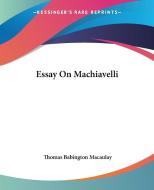Essay On Machiavelli di Baron Thomas Babington Macaulay edito da Kessinger Publishing Co