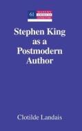Stephen King as a Postmodern Author di Clotilde Landais edito da Lang, Peter