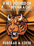 If He's Hooked on P_ _ _ _ Buy Him a Cat...: The Spiritual Rules for Dating, Relating, and Mating! di Deborah M. Cofer edito da AUTHORHOUSE