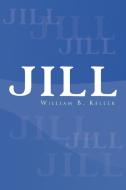 Jill di William B Keller edito da Xlibris Corporation