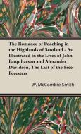 The Romance of Poaching in the Highlands of Scotland - As Illustrated in the Lives of John Farquharson and Alexander Dav di W. Mccombie Smith edito da Case Press