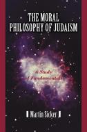 The Moral Philosophy Of Judaism di Martin Sicker edito da Iuniverse