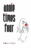 Annie Times Four di Flora Milyn edito da iUniverse