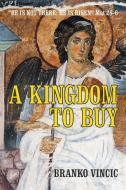 A Kingdom to Buy di Branko Vincic edito da Balboa Press