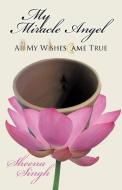 My Miracle Angel: All My Wishes Came True di Tatla Dar Singh edito da AUTHORHOUSE