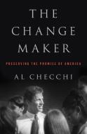 The Change Maker: Preserving the Promise of America di Al Checchi edito da OPEN ROAD MEDIA E-RIGINAL
