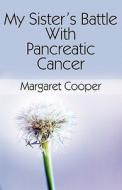 My Sister\'s Battle With Pancreatic Cancer di Margaret Cooper edito da America Star Books