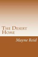 The Desert Home di Mayne Reid edito da Createspace