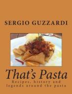 That's Pasta: Recipes, History and Legends Around the Pasta di Sergio Guzzardi edito da Createspace