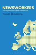Newsworkers: A Comparative European Perspective di Henrik Ornebring edito da BLOOMSBURY 3PL