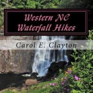 Western NC Waterfall Hikes: A Guide for Casual Hikers di MS Carol E. Clayton edito da Createspace Independent Publishing Platform