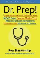 Dr. Prep!: Get Accepted to Medical Schools (M.D. Programs) with the Best MCAT Prep, Rankings and Official Strategies for Your Amc di Ross D. Blankenship edito da Createspace Independent Publishing Platform
