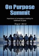 On Purpose Summit: Importance of Arranging a Meeting for Fulfillment of Goals di Roger Mirid edito da Createspace