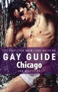 Chicago - The Stapleton 2015 Long Weekend Gay Guide di Jon Stapleton edito da Createspace Independent Publishing Platform