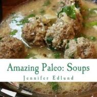 Amazing Paleo: Soups di Jennifer Edlund edito da Createspace