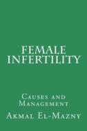 Female Infertility: Causes and Management di Akmal El-Mazny edito da Createspace