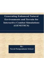 Generating Enhanced Natural Environments and Terrain for Interactive Combat Simulations (Genetics) di Naval Postgraduate School edito da Createspace