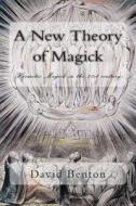 A New Theory of Magick: Hermetic Magick in the 21st Century di MR David Benton edito da Createspace