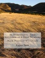 60 Worksheets - Find Successor of 6 Digit Numbers: Math Practice Workbook di Kapoo Stem edito da Createspace