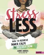 Stress Less: How to Achieve Inner Calm and Relaxation di Aubre Andrus, Karen Bluth edito da CAPSTONE PR