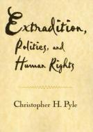 Extradition Politics & Human Rights di Christopher H. Pyle edito da Temple University Press
