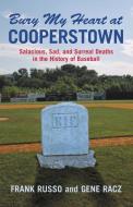 Bury My Heart at Cooperstown: Salacious, Sad, and Surreal Deaths in the History of Baseball di Frank Russo, Gene Racz edito da TRIUMPH BOOKS