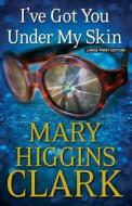 I've Got You Under My Skin di Mary Higgins Clark edito da LARGE PRINT DISTRIBUTION