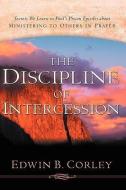 The Discipline of Intercession di Edwin B. Corley edito da XULON PR