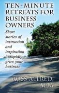 Ten-minute Retreats For Business Owners di Russ Allred Mba edito da America Star Books