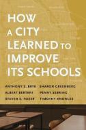 How a City Learned to Improve Its Schools di Anthony S. Bryk, Sharon Greenberg, Albert Bertani edito da HARVARD EDUCATION PR