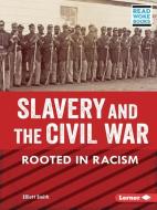 Slavery and the Civil War: Rooted in Racism di Elliott Smith edito da LERNER PUBN