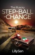 THE ILLUSORY STEP-BALL-CHANGE di LILYSAN edito da LIGHTNING SOURCE UK LTD