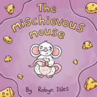 The Mischievous Mouse di Robyn Isles edito da Grosvenor House Publishing Limited