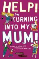 Help! I'm Turning Into My Mum!: A Guide to Coping Wth the Perils of Middle Age di Gina Mckinnon edito da PRION