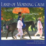 Land of Morning Calm: Korean Culture Then and Now di John Stickler edito da SHENS BOOKS