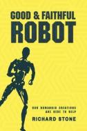 Good And Faithful Robot di Richard Stone edito da UK Book Publishing