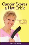Cancer Scores a Hat Trick; Lessons about Living Life to the Fullest di Shawnda Muir edito da Word Alive Press