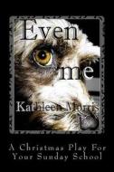 Even Me - A Christmas Play for Your Sunday School di Kathleen Morris edito da Rouge Publishing