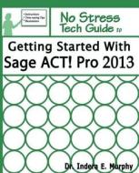 Getting Started With Sage Act! Pro 2013 di Indera Murphy edito da Tolana Publishing