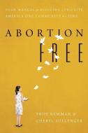 Abortion Free: Your Manual for Building a Pro-Life America One Community at a Time di Cheryl Sullenger, Troy Newman edito da WND BOOKS