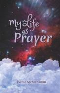 My Life As Prayer di Joanie McMenamin edito da CTR FOR SPIRITUAL LIVING