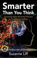 Smarter Than You Think: Accessing Your Personal Powers to Triumph in College di Suzanne Liff edito da OUTSKIRTS PR