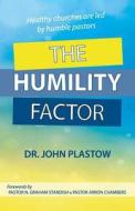 The Humility Factor: Healthy Churches Are Led by Humble Pastors di Dr John Plastow edito da Createspace Independent Publishing Platform