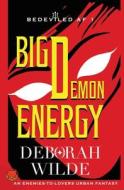 Big Demon Energy: An Enemies-To-Lovers Urban Fantasy di Deborah Wilde edito da LIGHTNING SOURCE INC
