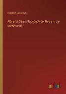 Albrecht Dürers Tagebuch der Reise in die Niederlande di Friedrich Leitschuh edito da Outlook Verlag