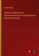 Huldreich Zwingli und sein Reformationswerk zum vierhundertjährigen Geburtstage Zwinglis di Rudolf Stähelin edito da Outlook Verlag
