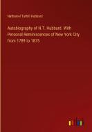 Autobiography of N.T. Hubbard. With Personal Reminiscences of New York City from 1789 to 1875 di Nathaniel Tuthill Hubbard edito da Outlook Verlag